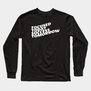 Focused Today Success Tomorrow Long Sleeve T-Shirt